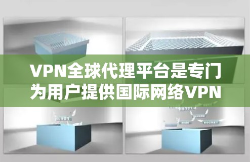 VPN全球代理平台是专门为用户提供国际网络VPN服务的软件工具,帮助用户快速接入国际VPN服务器,提供加密传输和安全保护。以下是关于这些平台的详细分析 VPN全球代理平台是专门为用户提供国际网络VPN服务的软件工具,帮助用户快速接入国际VPN服务器,提供加密传输和安全保护。以下是关于这些平台的详细分析
