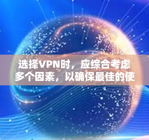 选择VPN时,应综合考虑多个因素,以确保最佳的使用体验。以下是详细的步骤指南 选择VPN时,应综合考虑多个因素,以确保最佳的使用体验。以下是详细的步骤指南