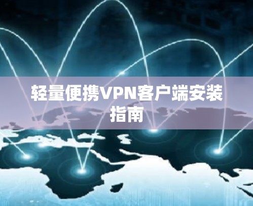 轻量便携VPN客户端安装指南
