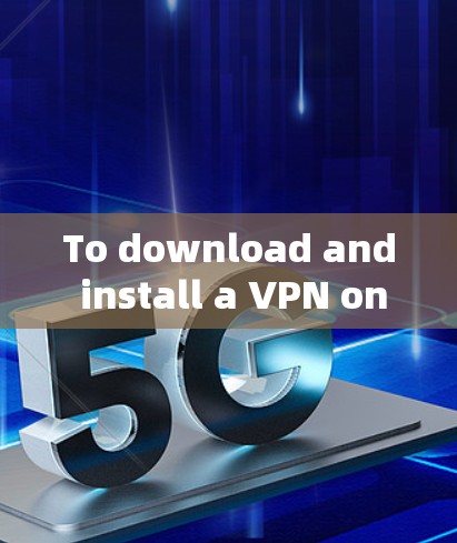 To download and install a VPN on Windows,follow these organized steps: