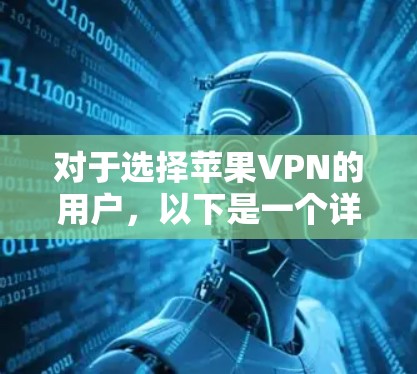 对于选择苹果VPN的用户,以下是一个详细的指南,帮助您做出合适的选择 对于选择苹果VPN的用户,以下是一个详细的指南,帮助您做出合适的选择