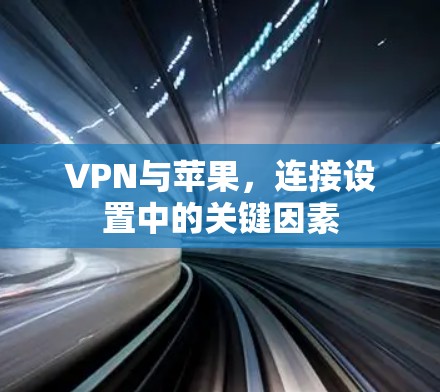 VPN与苹果，连接设置中的关键因素