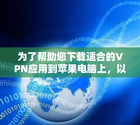 为了帮助您下载适合的VPN应用到苹果电脑上，以下是几个推荐的VPN应用，包括最新的版本和功能