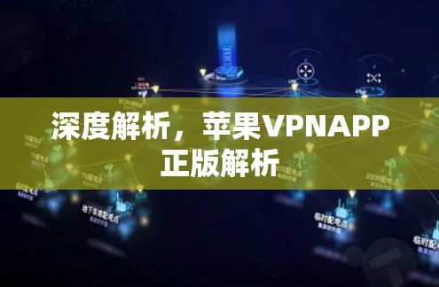 深度解析,苹果VPNAPP正版解析 深度解析,苹果VPNAPP正版解析