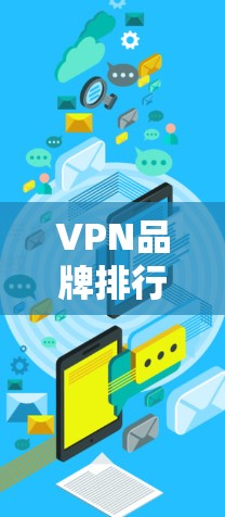 VPN品牌排行是一个动态变化的领域,不同的平台和公司会根据自己的战略目标、市场定位以及技术实力来发布排名。以下是一些主要的VPN品牌及其在国际和国内市场的表现 VPN品牌排行是一个动态变化的领域,不同的平台和公司会根据自己的战略目标、市场定位以及技术实力来发布排名。以下是一些主要的VPN品牌及其在国际和国内市场的表现