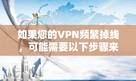 如果您的VPN频繁掉线，可能需要以下步骤来解决