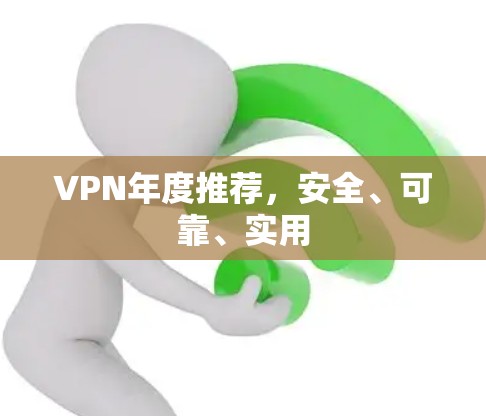 VPN年度推荐,安全、可靠、实用 VPN年度推荐,安全、可靠、实用
