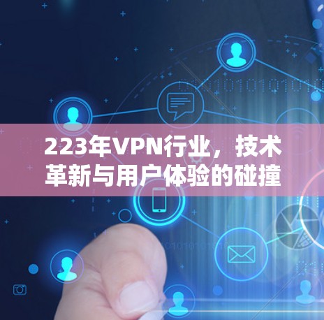 223年VPN行业，技术革新与用户体验的碰撞