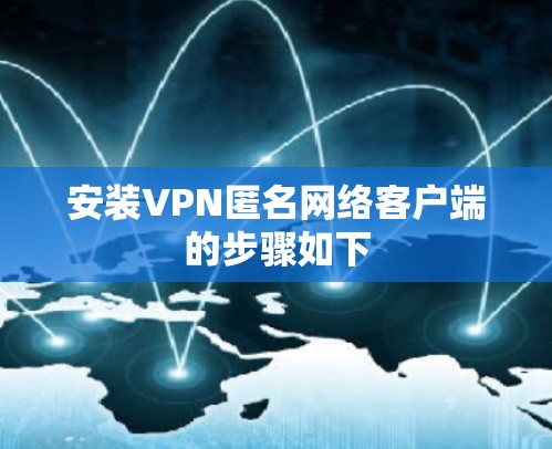 安装VPN匿名网络客户端的步骤如下