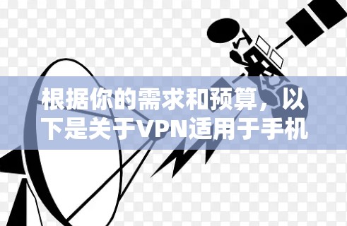 根据你的需求和预算，以下是关于VPN适用于手机的推荐