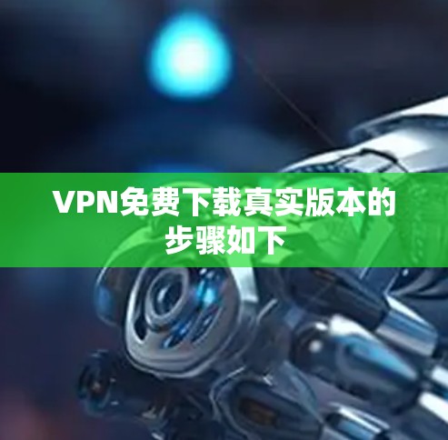 VPN免费下载真实版本的步骤如下