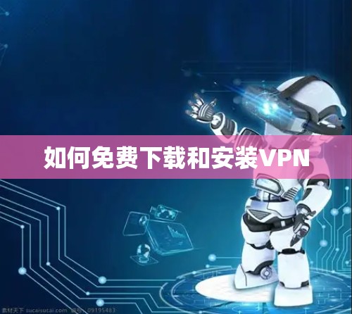 如何免费下载和安装VPN