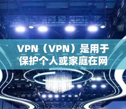 VPN（VPN）是用于保护个人或家庭在网络安全方面的一种方式，通过加密传输数据，阻止未经授权的访问。以下是一些推荐的VPN，提供免费体验或试用机会