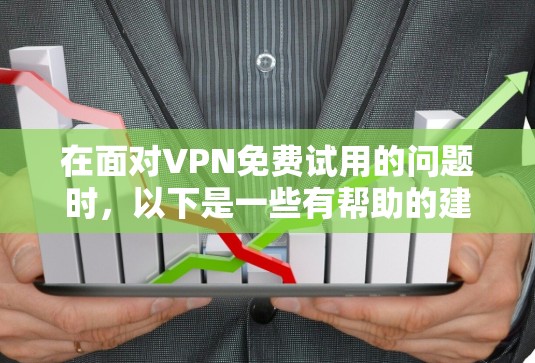 在面对VPN免费试用的问题时，以下是一些有帮助的建议和信息