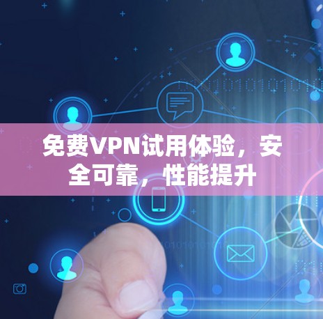 免费VPN试用体验,安全可靠,性能提升 免费VPN试用体验,安全可靠,性能提升