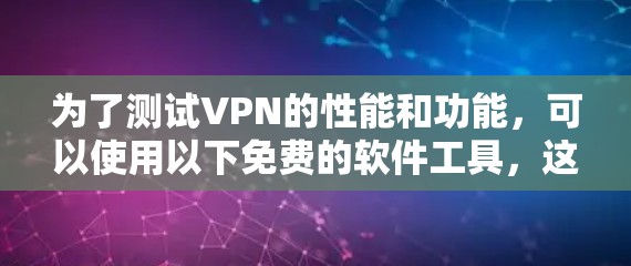 为了测试VPN的性能和功能,可以使用以下免费的软件工具,这些工具能够提供详细的延迟、连接速度和稳定性测试,同时允许无限测试,帮助你更好地了解VPN的性能 为了测试VPN的性能和功能,可以使用以下免费的软件工具,这些工具能够提供详细的延迟、连接速度和稳定性测试,同时允许无限测试,帮助你更好地了解VPN的性能