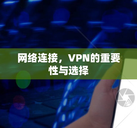 网络连接,VPN的重要性与选择 网络连接,VPN的重要性与选择
