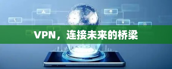 VPN,连接未来的桥梁 VPN,连接未来的桥梁