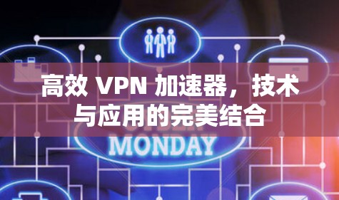 高效 VPN 加速器，技术与应用的完美结合