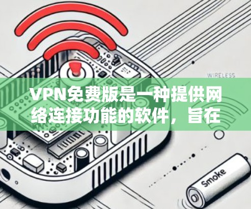 VPN免费版是一种提供网络连接功能的软件，旨在帮助用户远程访问互联网。虽然免费版通常提供基本的VPN功能，但其安全性、速度和稳定性往往不如付费版VPN软件。以下是关于VPN免费版的评测