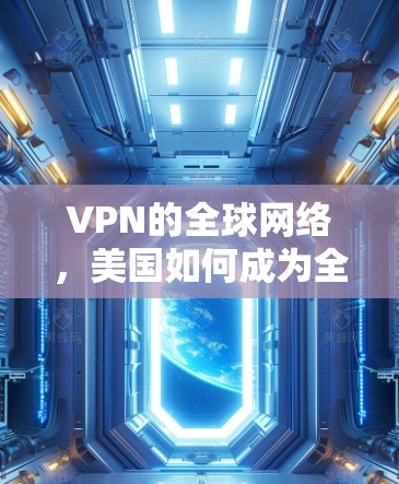 VPN的全球网络，美国如何成为全球VPN新力量