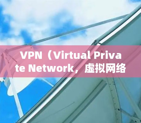 VPN（Virtual Private Network，虚拟网络）和美国网络加速是两个不同的概念，但它们都与网络通信有关。以下是关于这两个概念的详细介绍