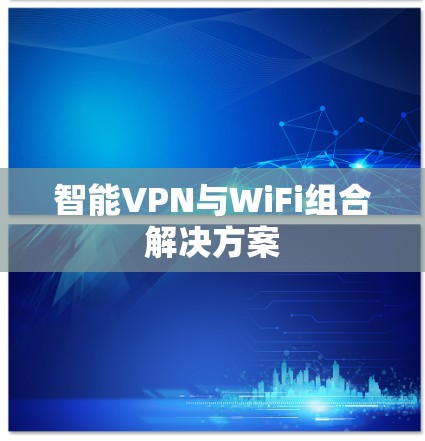 智能VPN与WiFi组合解决方案