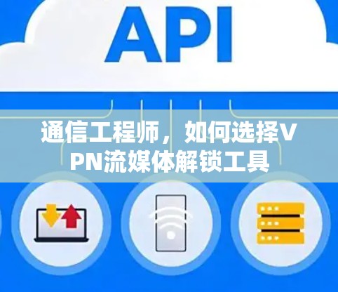 通信工程师，如何选择VPN流媒体解锁工具