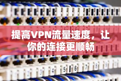 提高VPN流量速度，让你的连接更顺畅
