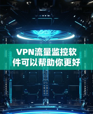 VPN流量监控软件可以帮助你更好地管理流量,保护个人隐私和合规性。以下是一些常用的VPN流量监控软件及其特点,供你参考 VPN流量监控软件可以帮助你更好地管理流量,保护个人隐私和合规性。以下是一些常用的VPN流量监控软件及其特点,供你参考