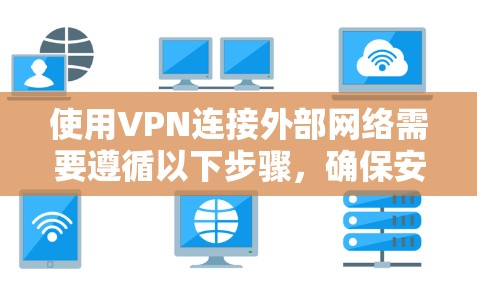 使用VPN连接外部网络需要遵循以下步骤，确保安全和稳定