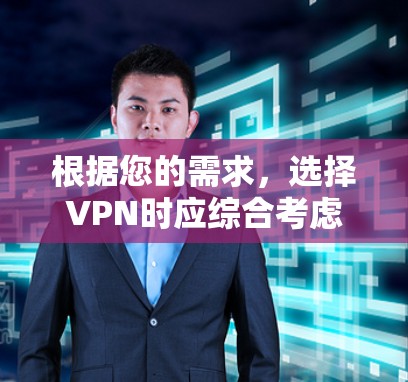 根据您的需求，选择VPN时应综合考虑以下因素