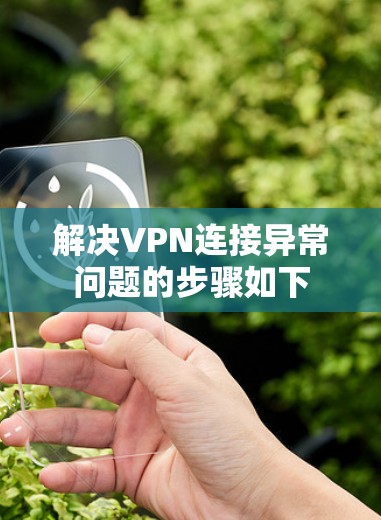 解决VPN连接异常问题的步骤如下