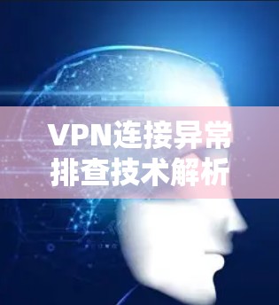 VPN连接异常排查技术解析