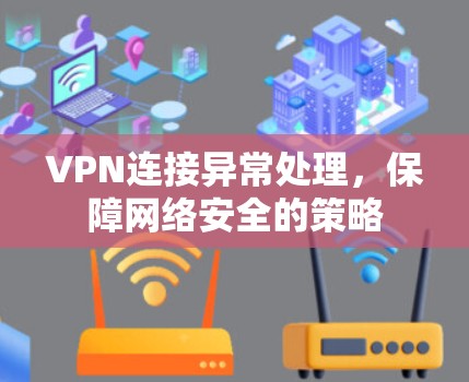 VPN连接异常处理，保障网络安全的策略