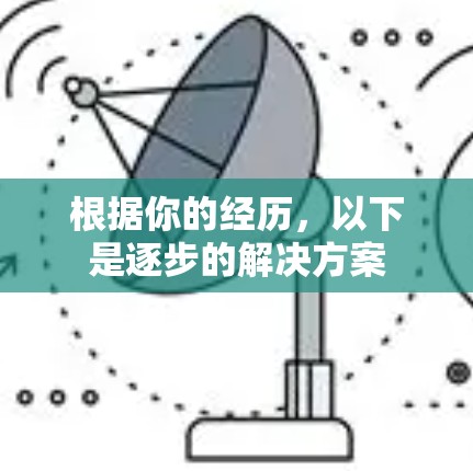 根据你的经历，以下是逐步的解决方案
