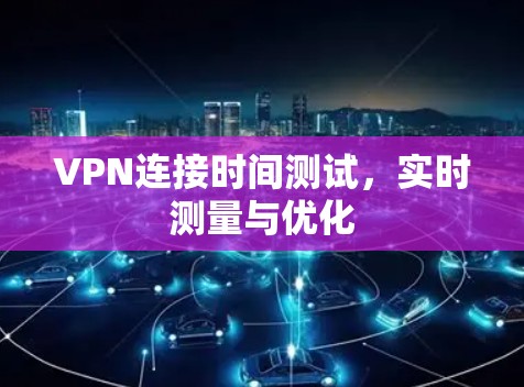 VPN连接时间测试，实时测量与优化