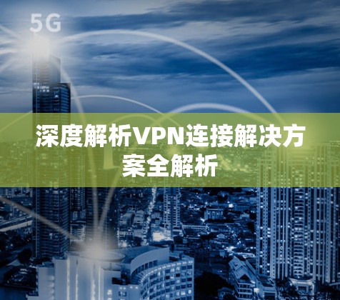 深度解析VPN连接解决方案全解析