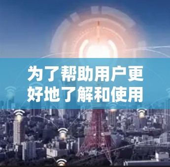 为了帮助用户更好地了解和使用VPN工具，以下是一个结构化的推荐和步骤指南