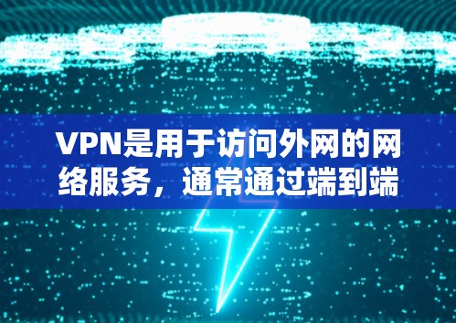 VPN是用于访问外网的网络服务,通常通过端到端连接或端到端共享来实现。以下是选择VPN的详细步骤和注意事项 VPN是用于访问外网的网络服务,通常通过端到端连接或端到端共享来实现。以下是选择VPN的详细步骤和注意事项