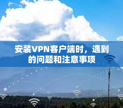 安装VPN客户端时，遇到的问题和注意事项