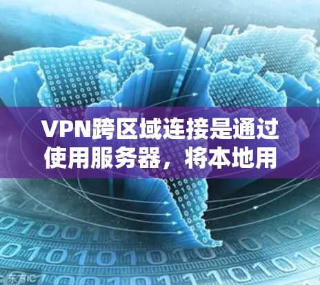 VPN跨区域连接是通过使用服务器，将本地用户连接到其他国家的网络，以访问其互联网服务。以下是一个详细的步骤指南
