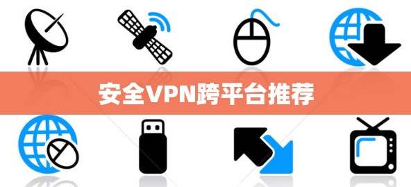 安全VPN跨平台推荐