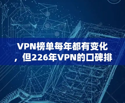 VPN榜单每年都有变化,但226年VPN的口碑排行榜可能会有所不同。以下是几个可能在226年表现突出的VPN榜单和推荐平台,供参考 VPN榜单每年都有变化,但226年VPN的口碑排行榜可能会有所不同。以下是几个可能在226年表现突出的VPN榜单和推荐平台,供参考