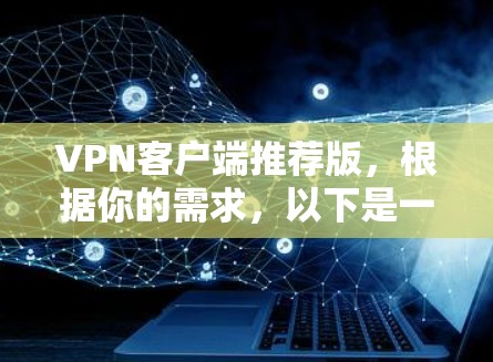 VPN客户端推荐版,根据你的需求,以下是一些推荐的VPN病毒版应用 VPN客户端推荐版,根据你的需求,以下是一些推荐的VPN病毒版应用