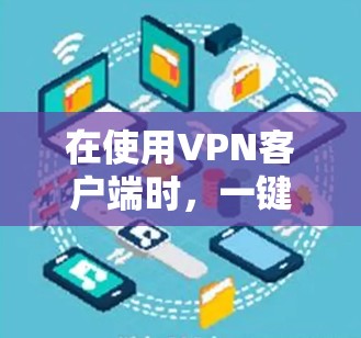 在使用VPN客户端时,一键连接工具可以大大简化连接服务器的过程,减少了手动输入密码的错误。以下是如何在VPN客户端下载并安装一键连接工具的步骤 在使用VPN客户端时,一键连接工具可以大大简化连接服务器的过程,减少了手动输入密码的错误。以下是如何在VPN客户端下载并安装一键连接工具的步骤