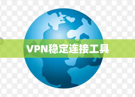 VPN稳定连接工具 VPN稳定连接工具