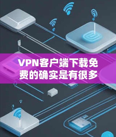 VPN客户端下载免费的确实是有很多选择的,但需要确保使用的平台是可信且安全的。以下是几种常见的VPN推荐网站 VPN客户端下载免费的确实是有很多选择的,但需要确保使用的平台是可信且安全的。以下是几种常见的VPN推荐网站