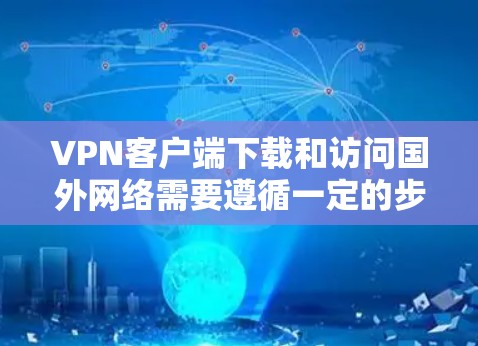 VPN客户端下载和访问国外网络需要遵循一定的步骤和安全注意事项。以下是一些通用的步骤和建议 VPN客户端下载和访问国外网络需要遵循一定的步骤和安全注意事项。以下是一些通用的步骤和建议