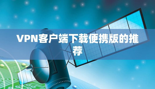 VPN客户端下载便携版的推荐 VPN客户端下载便携版的推荐